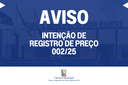 AVISO DE INTENÇÃO DE REGISTRO DE PREÇOS 002/25